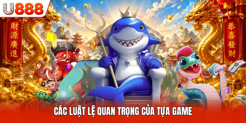 Bắn Cá Thần Tài U888 - Trò Chơi Trực Tuyến Đầy Kịch Tính Các luật lệ quan trọng của tựa game