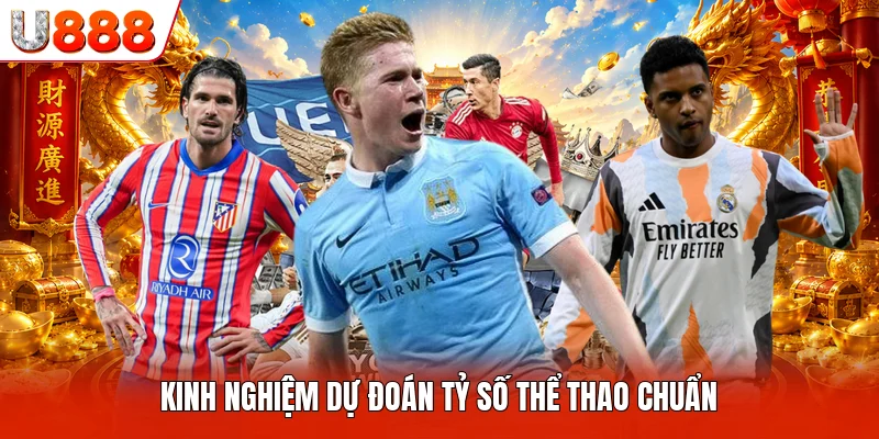 Kinh nghiệm dự đoán tỷ số thể thao chuẩn