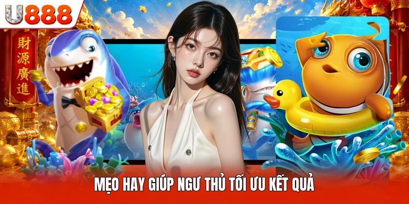 Bắn Cá Trúng Jackpot U888 - Khám Phá Đại Dương Đầy Kỳ Thú Mẹo hay giúp ngư thủ tối ưu kết quả