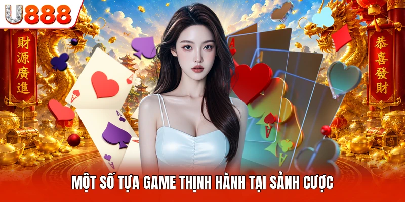 SE Casino U888 - Điểm Đến Cá Cược Đỉnh Cao Hiện Nay Một số tựa game thịnh hành tại sảnh cược
