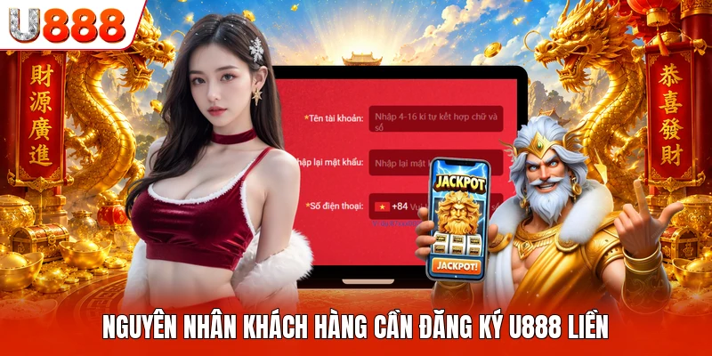 Nguyên nhân khách hàng cần đăng ký U888 liền