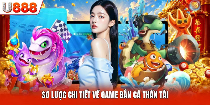 Bắn Cá Thần Tài U888 - Trò Chơi Trực Tuyến Đầy Kịch Tính Sơ lược chi tiết về game bắn cá Thần Tài