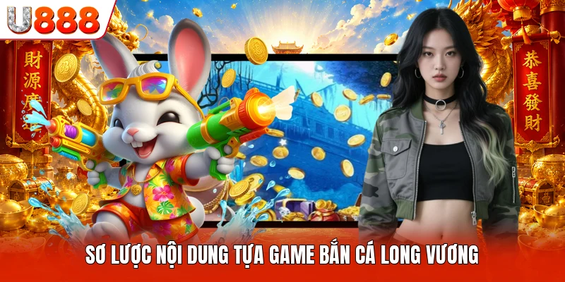 Bắn Cá Long Vương U888 - Cuộc Phiêu Lưu Cùng Sinh Vật Biển Sơ lược nội dung tựa game bắn cá Long Vương