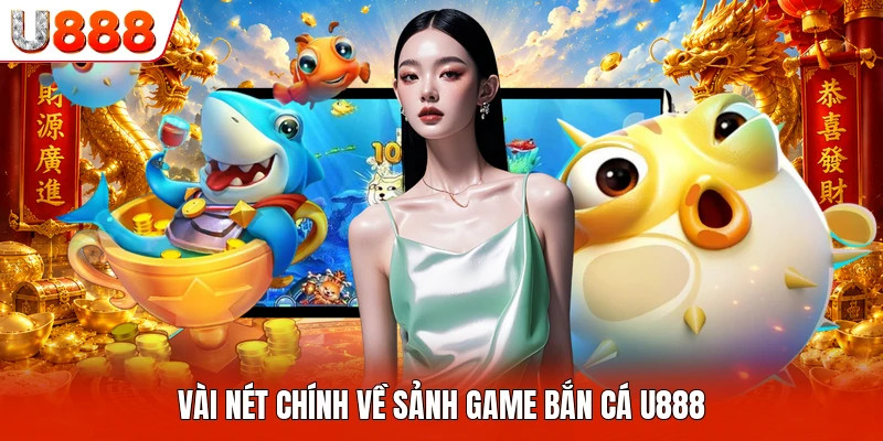 Vài nét chính về sảnh game bắn cá U888